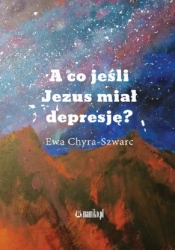 A co jeśli Jezus miał depresję? - Chyra-Szwarc Ewa