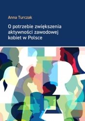 O potrzebie zwiększenia aktywności zawodowej kobiet w Polsce - Turczak Anna
