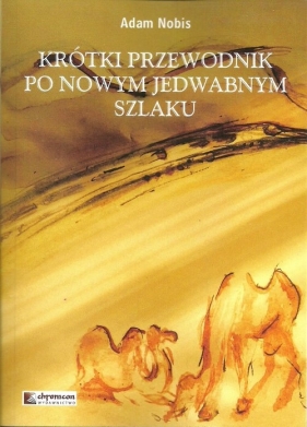 Krótki przewodnik po Nowym Jedwabnym Szlaku - Nobis Adam