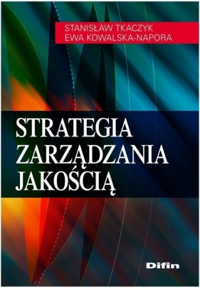 Strategia zarządzania jakością - Tkaczyk Stanisław, Kowalska-Napora Ewa