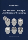 Are abstract concepts like dinosaur feathers?  Jelec Anna