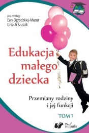Edukacja małego dziecka Tom 7 - Minczanowska Aleksandra, Ogrodzka-Mazur Ewa, Szuścik Urszula