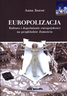 Europolizacja. Kultura i dopełnianie europejskości na przykładzie Zamościa - Anna Jawor