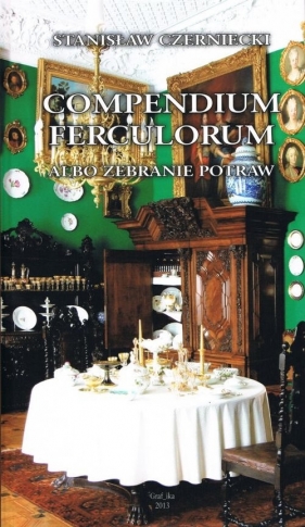 Compendium Ferculorum, albo Zebranie Potraw - Czerniecki Stanisław