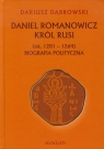 Daniel Romanowicz Król Rusi (ok.. 1201-1264) Biografia polityczna Dąbrowski Dariusz