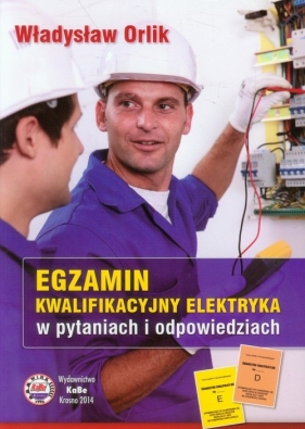 Egzamin kwalifikacyjny elektryka w pytaniach i odpowiedziach - Orlik Władysław