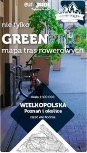 Wielkopolska. Poznań i okolice. Część wschodnia. Nie tylko Green Velo. Mapa tras rowerowych - Opracowanie zbiorowe