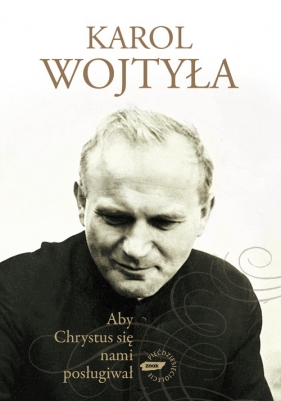 Aby Chrystus się nami posługiwał - Wojtyła Karol