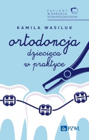 Pacjent w Gabinecie Stomatologicznym. Ortodoncja dziecięca w praktyce