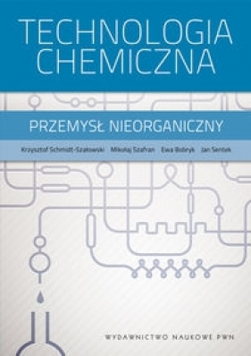 Technologia chemiczna - Schmidt-Szałowski Krzysztof, Szafran Mikołaj, Bobryk Ewa, Sentek Jan