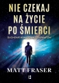 Nie czekaj na życie po śmierci - Matt Fraser