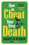How to Cheat Your Own Death Kristen Perrin