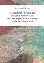 Mechanizm i dynamika dostawy rumowiska oraz transportu fluwialnego w zlewni glacjalnej - Kociuba Waldemar