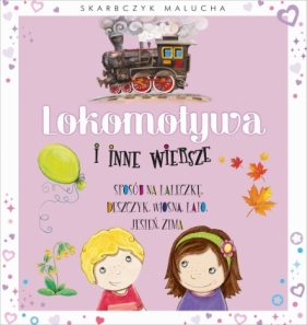 Skarbczyk malucha. Lokomotywa i inne wiersze - Agnieszka Kamińska (ilustr.), Opracowanie zbiorowe, Anna Stefaniak, Aleksandra Michalska-Szwagierczak (ilustr.)