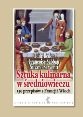 Sztuka kulinarna w średniowieczu - Odile Redon, Françoise Sabban, Silvano Serventi