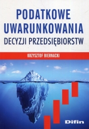 Podatkowe uwarunkowania decyzji przedsiebiorstw - Biernacki Krzysztof