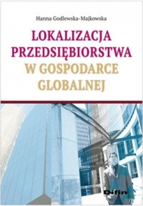 Lokalizacja przedsiębiorstwa w gospodarce globalnej - Godlewska-Majkowska Hanna