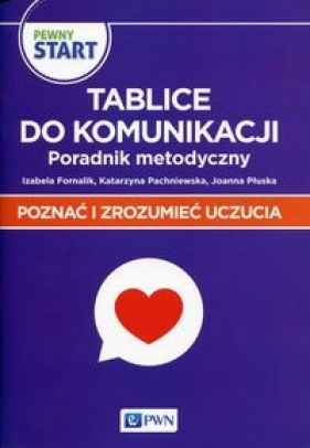 Pewny Start Poznać i zrozumieć uczucia Tablice do komunikacji Poradnik metodyczny - Fornalik Izabela, Pachniewska Katarzyna, Płuska Joanna