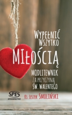 Wypełnić wszystko miłością - Leszek Smoliński