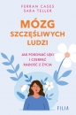 Mózg szczęśliwych ludzi. Jak pokonać lęki i czerpać radość z życia - Ferran Cases, Sara Teller