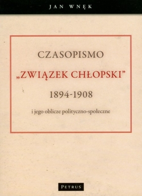 Czasopismo Związek Chłopski 1894-1908 i jego oblicze polityczno-społeczne - Wnęk Jan