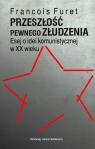 Przeszłość pewnego złudzenia. Esej o idei komunistycznej w XX wieku François Furet