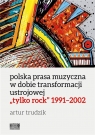 Polska prasa muzyczna w dobie transformacji ustrojowej tylko rock 1991-2002 Artur Trudzik