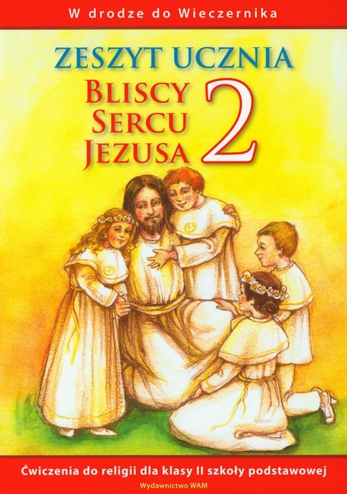 Bliscy Sercu Jezusa - zeszyt ucznia (2010). Ćwiczenia do religii dla klasy 2 szkoły podstawowej