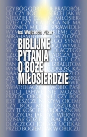Biblijne pytania o Boże miłosierdze - Wojciech Pikor