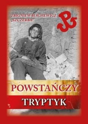 Powstańczy tryptyk - Blichewicz Zbigniew "Szczerba"