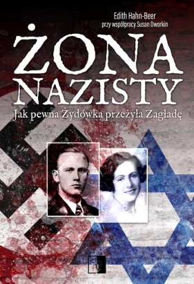 Żona nazisty: Jak pewna Żydówka przeżyła Zagładę. - Edith Hahn-Beer