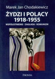 Żydzi i Polacy 1918-1955. Współistnienie-zagłada-komunizm - Chodakiewicz Marek Jan