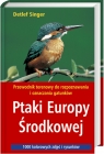 Ptaki Europy Środkowej Przewodnik terenowy do rozpoznawania i oznaczania Singer Detlef
