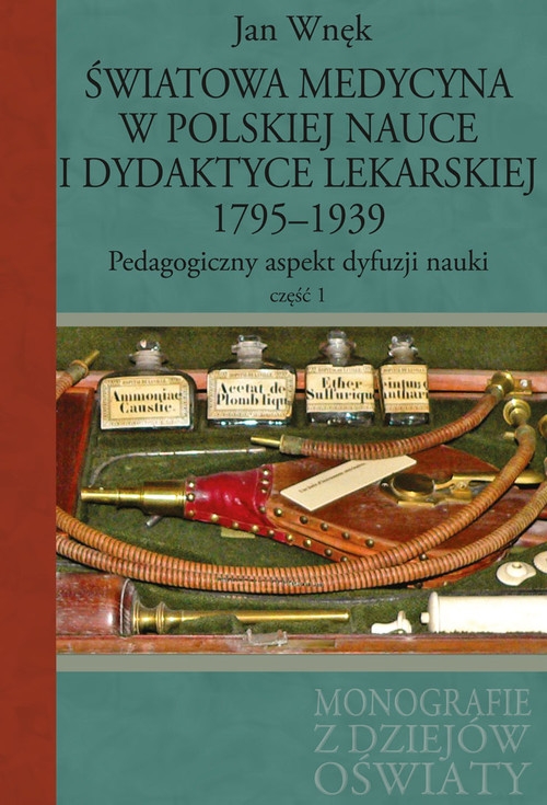 Światowa medycyna w polskiej nauce i dydaktyce lekarskiej 1795-1939 Wnęk Jan