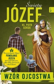 Święty Józef - Wzór Ojcostwa - Górski Piotr