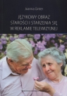 Językowy obraz starości i starzenia się w reklamie telewizyjnej  Ginter Joanna