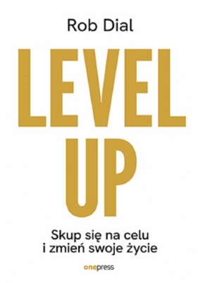 Level up! Skup się na celu i zmień swoje życie - Rob Dial