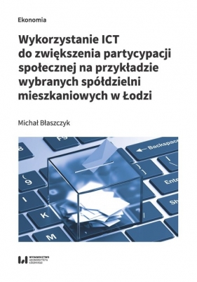 Wykorzystanie ICT do zwiększenia partycypacji społecznej na przykładzie wybranych spółdzielni mieszkaniowych w Łodzi - Błaszczyk Michał