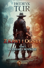 Z Krwi i Ognia. Tom 1. Rozkład i Rozkosz - Henryk Tur