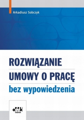 Rozwiązywanie umowy o pracę bez wypowiedzenia - Sobczyk Arkadiusz