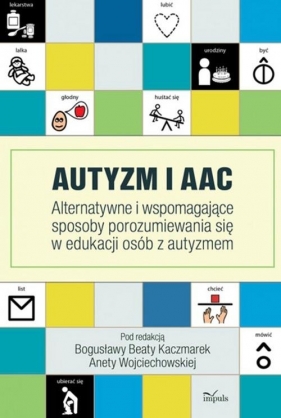Autyzm i AAC - Kaczmarek Bogusława Beta, Wojciechowska Aneta