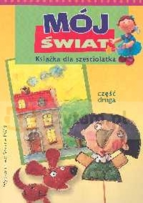 Mój świat Książka dla sześciolatka Część 2 - Kwiecień Maria, Sobótka Mariola, Włodarczyk Aneta