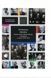 Wydział prawa Uniwersytetu Jagiellońskiego w Krakowie w latach 1918-1939 - Żukowski Przemysław Marcin