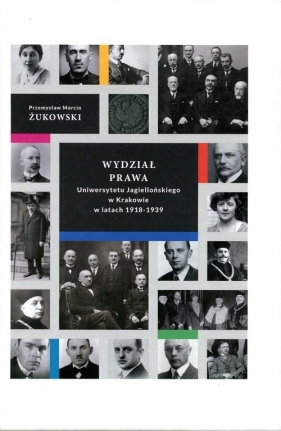Wydział prawa Uniwersytetu Jagiellońskiego w Krakowie w latach 1918-1939 - Przemysław Marcin Żukowski