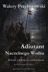 Adiutant Naczelnego Wodza Walery Przyborowski