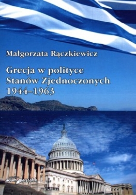 Grecja w polityce Stanów Zjednoczonych 1944–1963 - Małgorzata Rączkiewicz