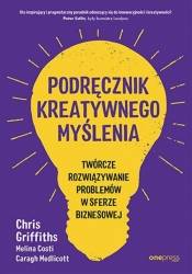 Podręcznik kreatywnego myślenia. - Griffiths Chris, Costi Melina, Medlicott Caragh