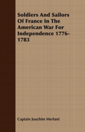 Soldiers And Sailors Of France In The American War For Independence 1776-1783 - Merlant Captain Joachim