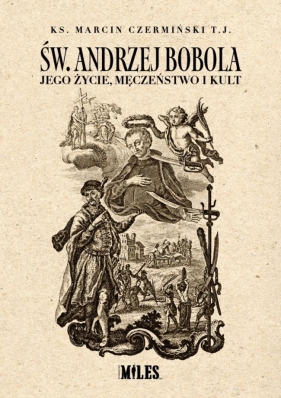 Św. Andrzej Bobola. Jego życie, męczeństwo i kult - Marcin Czermiński