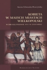 Kobieta w małych miastach Wielkopolski w drugiej połowie XVI i w XVII Głowacka-Penczyńska Anetta